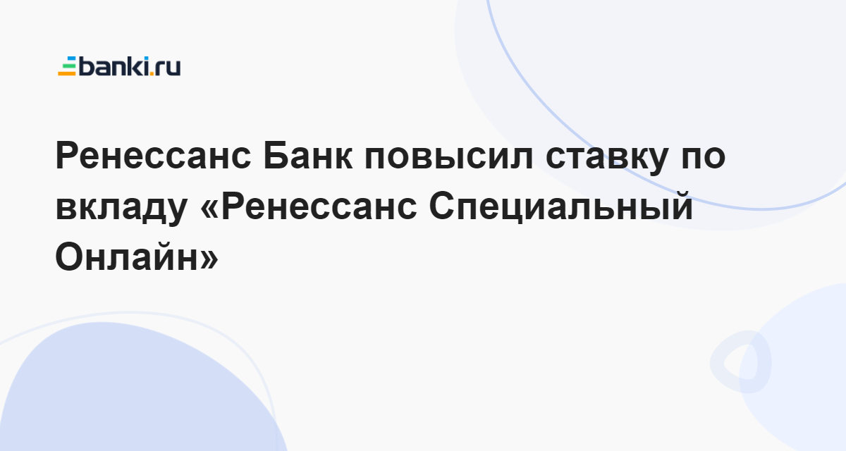 Ренессанс Банк повысил ставку по вкладу «Ренессанс Специальный Онлайн ...