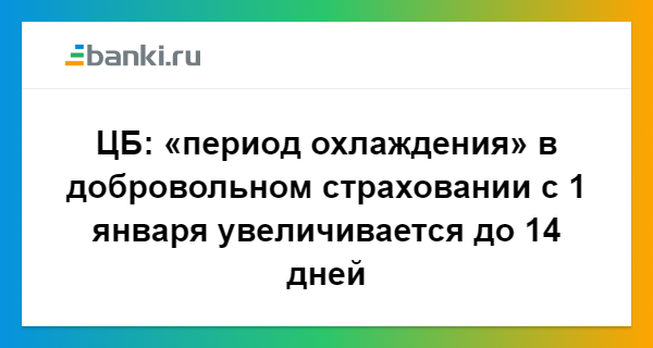 Период охлаждения. Период охлаждения в страховании. Возврат страховки в период охлаждения. Период охлаждения страхование ЦБ. Период охлаждения в страховании 14 дней.