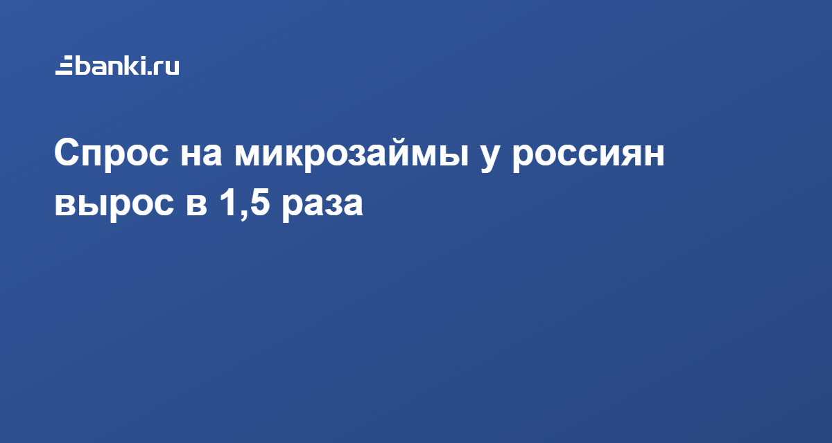 Спрос на микрозаймы у россиян вырос в 1,5 раза 14.03.2022  Банки.ру