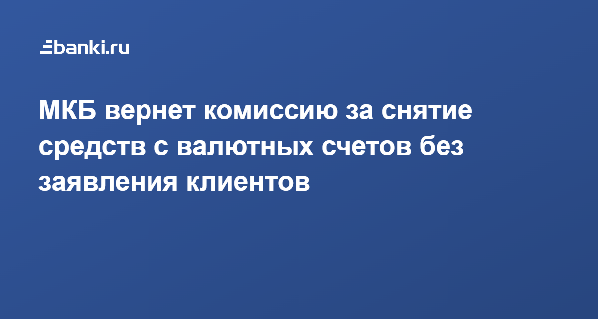 МКБ вернет комиссию за снятие средств с валютных счетов без заявления ...