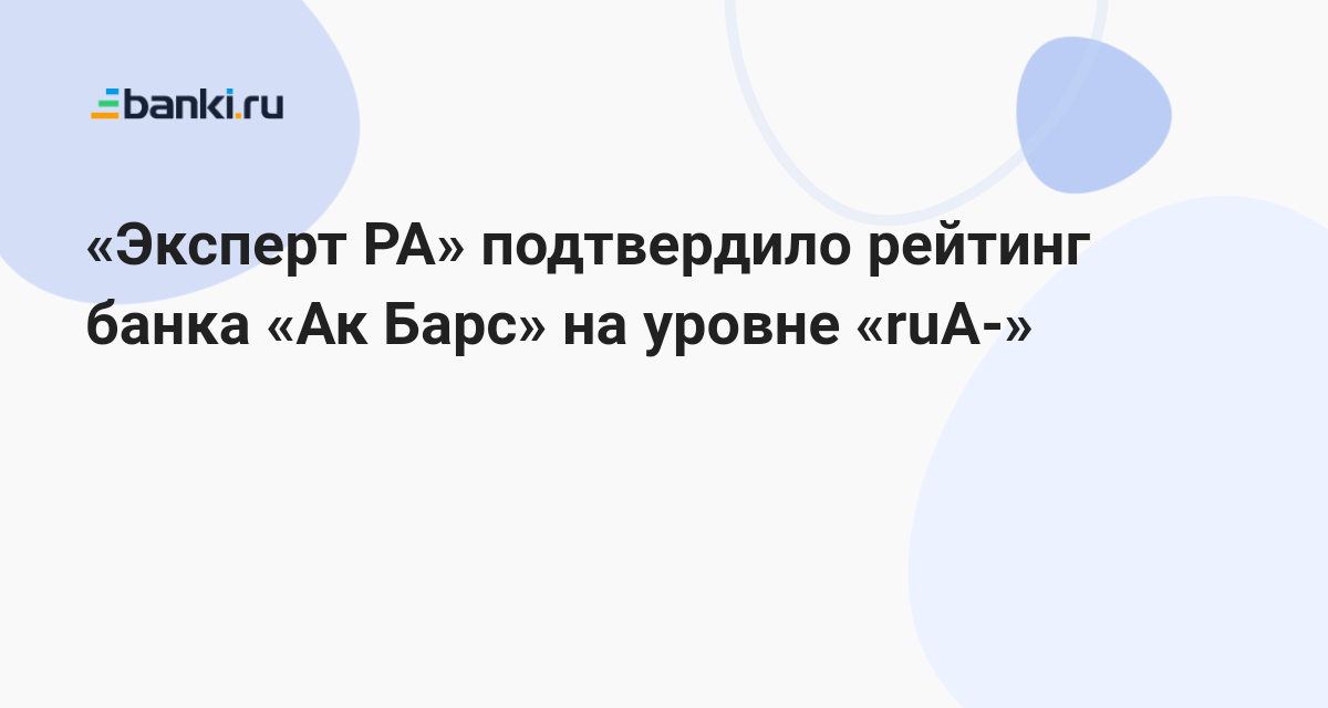 «Эксперт РА» подтвердило рейтинг банка «Ак Барс» на уровне «ruА-» 22.02 ...