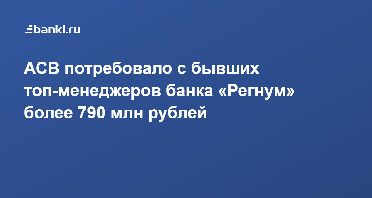 АСВ потребовало с бывших топ-менеджеров банка «Регнум» более 790 млн ...