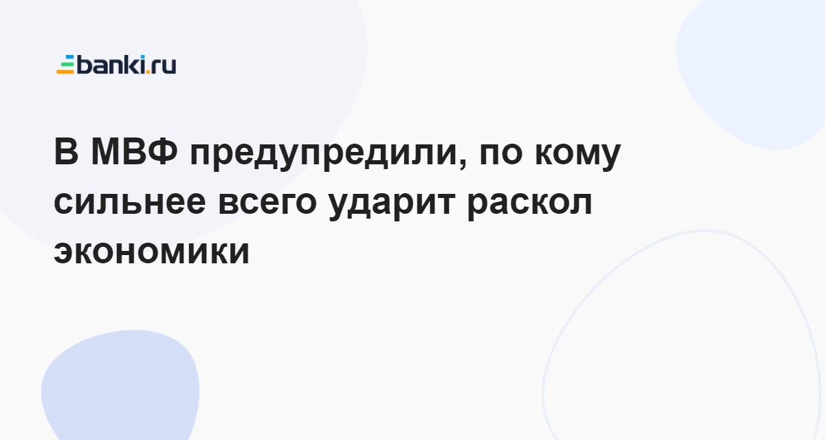 В МВФ предупредили, по кому сильнее всего ударит раскол экономики 30.03.2023 | Банки.ру