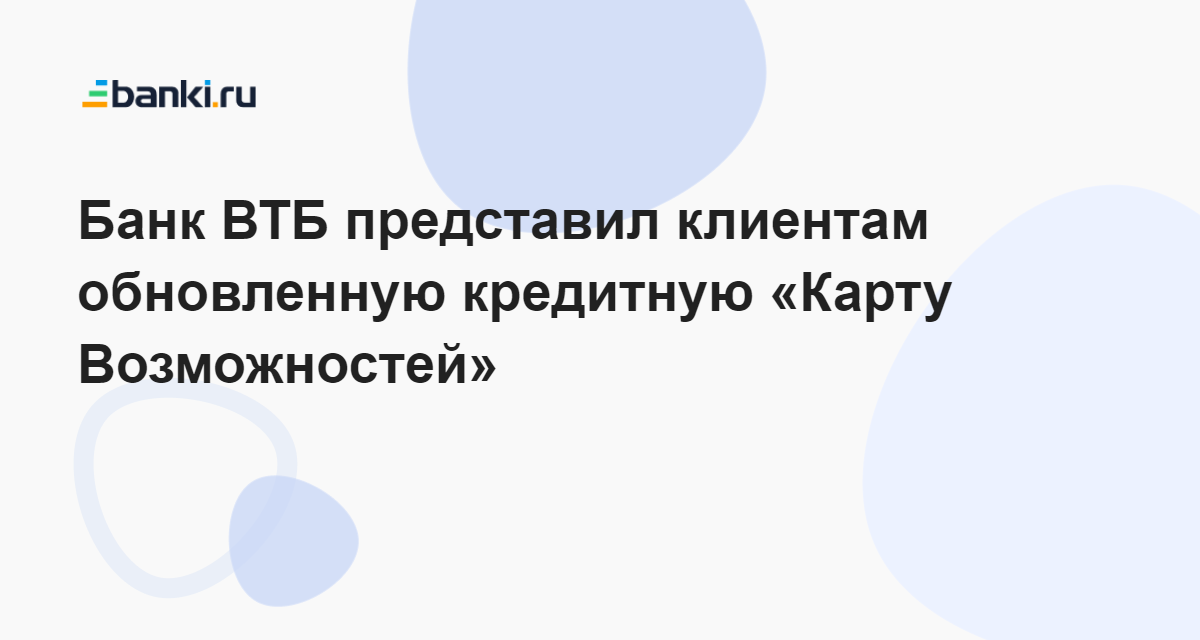 Банк ВТБ представил клиентам обновленную кредитную «Карту Возможностей ...