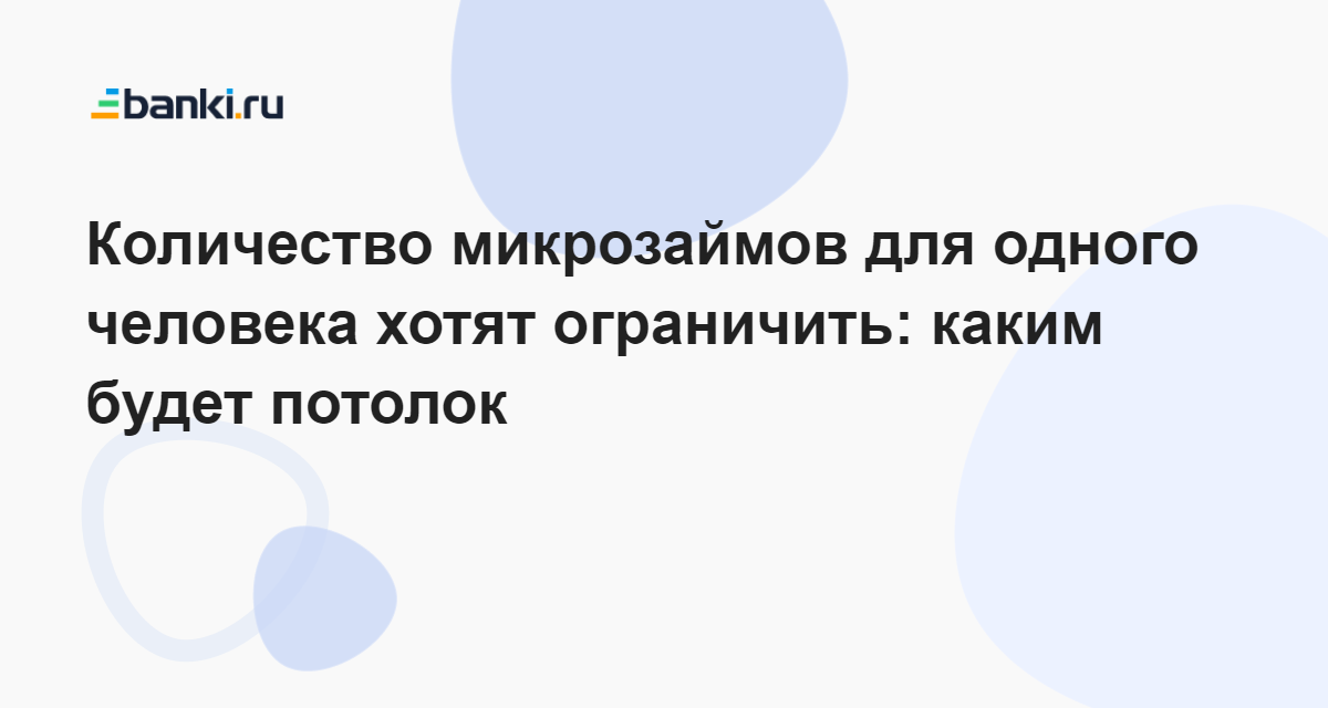 Количество микрозаймов для одного человека хотят ограничить: каким будет потолок 05.06.2023 | Банки.ру