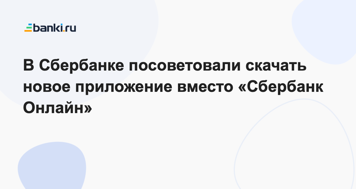 В Сбербанке посоветовали скачать новое приложение вместо «Сбербанк Онлайн»  19.04.2023 | Банки.ру